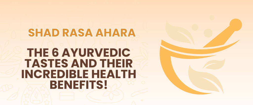 Shad Rasa Ahara: The 6 Ayurvedic Tastes and Their Incredible Health Benefits!