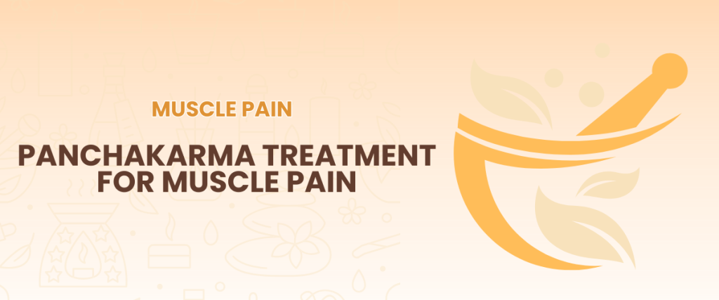Panchakarma Treatment for Muscle Pain: Ayurvedic Therapy to Reduce Stiffness and Discomfort