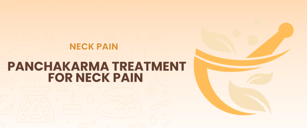 Panchakarma Treatment for Neck Pain – Melt Away Stiffness, Revive Your Mobility