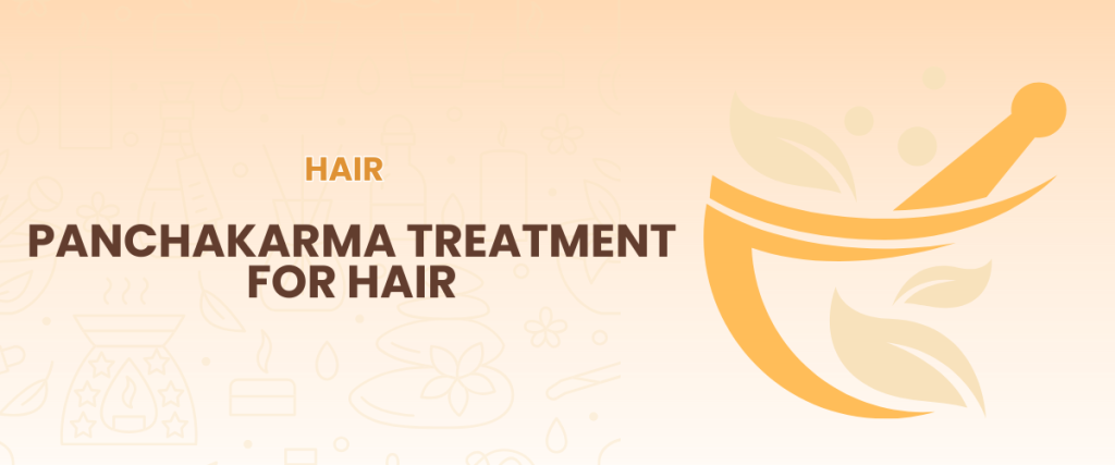Panchakarma Treatment for Hair – Ayurvedic Therapy for Strength and Shine