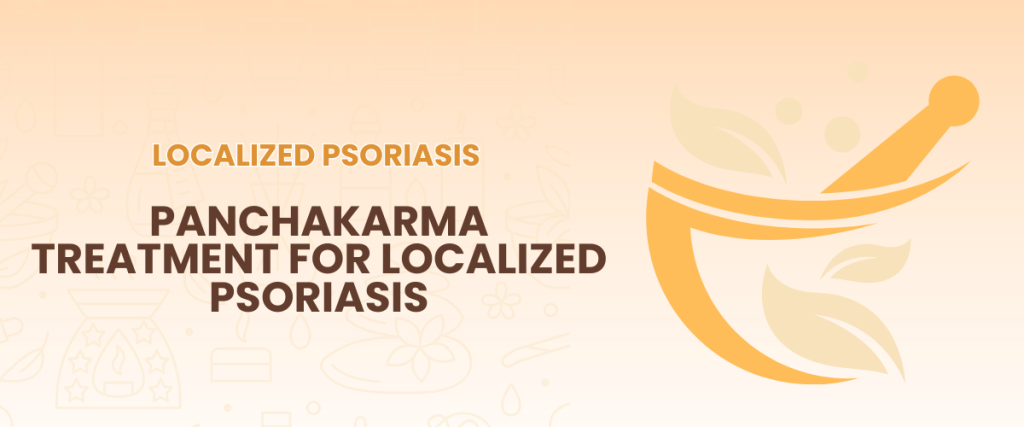 Panchakarma Treatment for Localized Psoriasis – How and Why It Works for Skin Healing